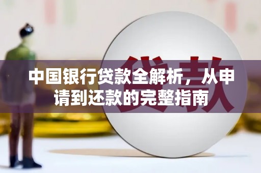 安仁中国银行贷款全解析，从申请到还款的完整指南