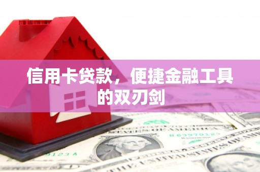 安仁信用卡贷款，便捷金融工具的双刃剑