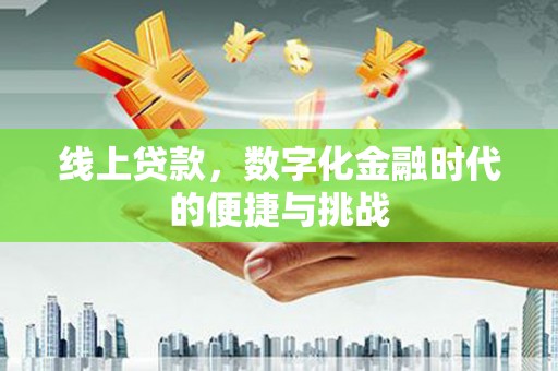 安仁线上贷款，数字化金融时代的便捷与挑战
