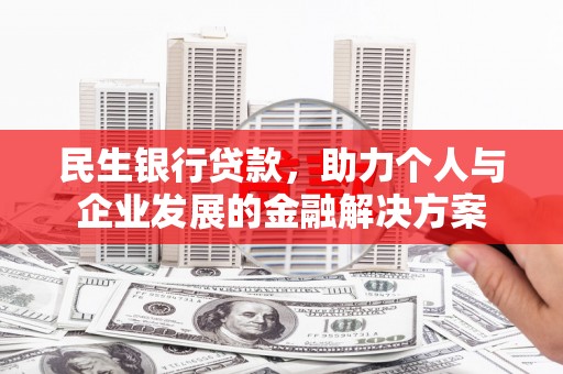 安仁民生银行贷款，助力个人与企业发展的金融解决方案