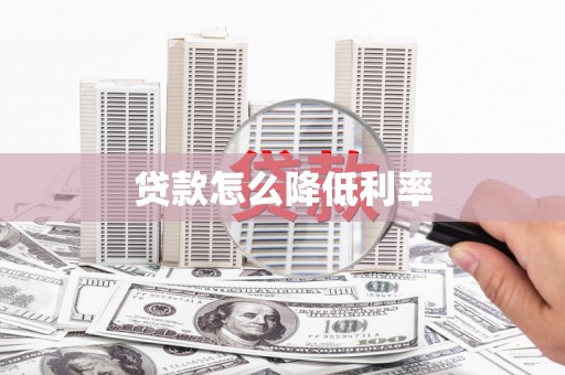 安仁贷款怎么降低利率