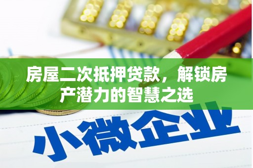 安仁房屋二次抵押贷款，解锁房产潜力的智慧之选