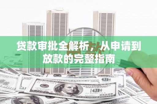 安仁贷款审批全解析，从申请到放款的完整指南