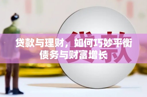 安仁贷款与理财，如何巧妙平衡债务与财富增长
