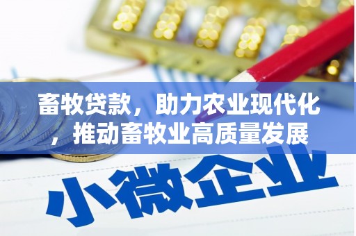 安仁畜牧贷款，助力农业现代化，推动畜牧业高质量发展