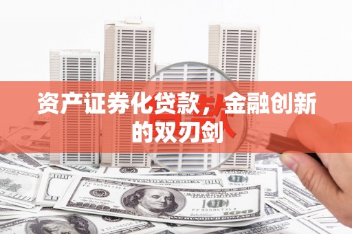 安仁资产证券化贷款，金融创新的双刃剑