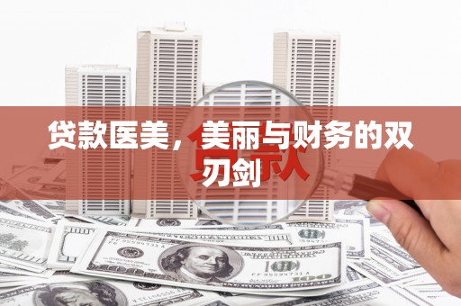 安仁贷款医美，美丽与财务的双刃剑