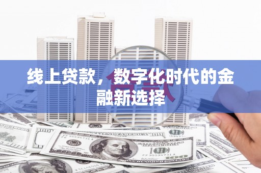 安仁线上贷款，数字化时代的金融新选择