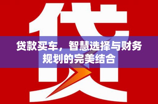 安仁贷款买车，智慧选择与财务规划的完美结合