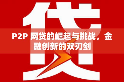 安仁P2P 网贷的崛起与挑战，金融创新的双刃剑