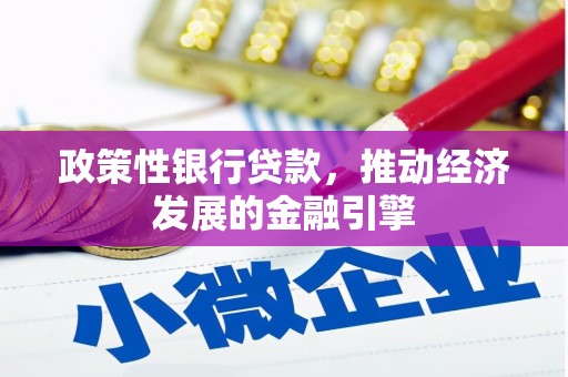 安仁政策性银行贷款，推动经济发展的金融引擎