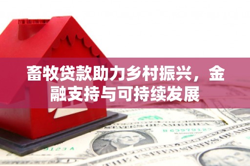 安仁畜牧贷款助力乡村振兴，金融支持与可持续发展