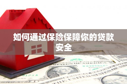 安仁如何通过保险保障你的贷款安全