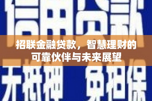 安仁招联金融贷款，智慧理财的可靠伙伴与未来展望
