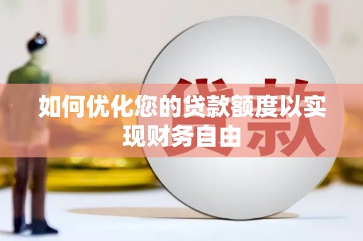 安仁如何优化您的贷款额度以实现财务自由