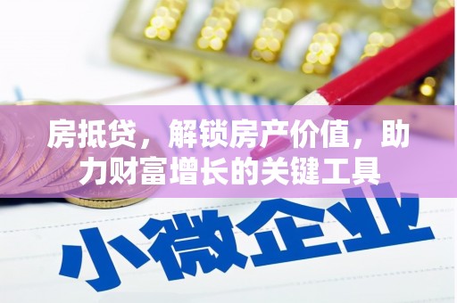 安仁房抵贷，解锁房产价值，助力财富增长的关键工具