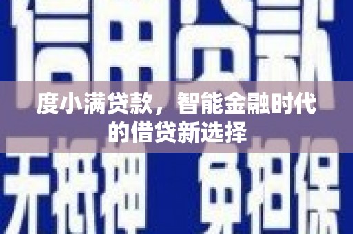 安仁度小满贷款，智能金融时代的借贷新选择