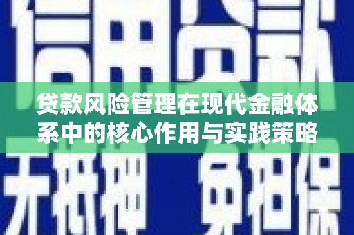 安仁贷款风险管理在现代金融体系中的核心作用与实践策略