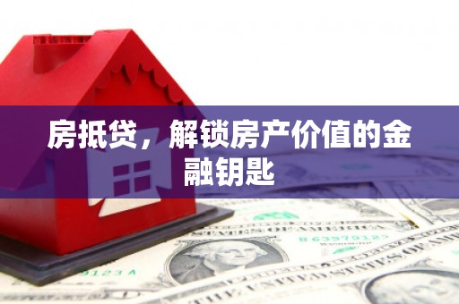 安仁房抵贷，解锁房产价值的金融钥匙