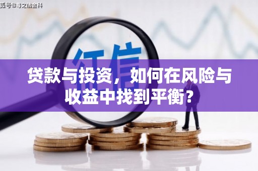安仁贷款与投资，如何在风险与收益中找到平衡？