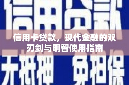安仁信用卡贷款，现代金融的双刃剑与明智使用指南