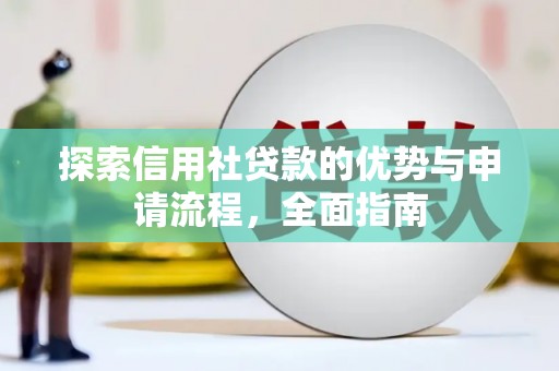 安仁探索信用社贷款的优势与申请流程，全面指南