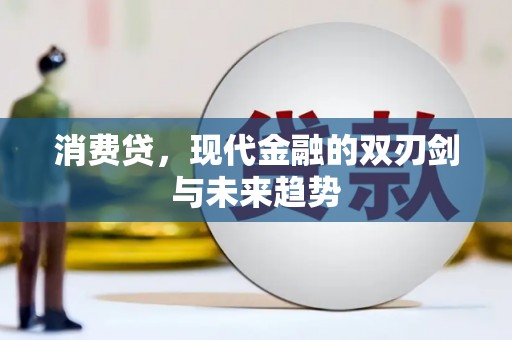 安仁消费贷，现代金融的双刃剑与未来趋势