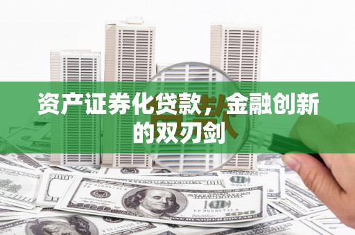 安仁资产证券化贷款，金融创新的双刃剑