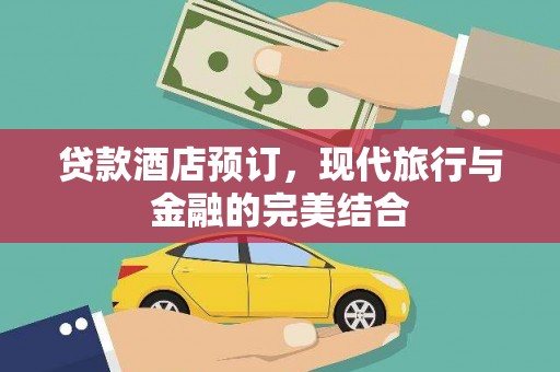 安仁贷款酒店预订，现代旅行与金融的完美结合