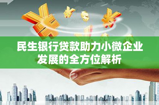 安仁民生银行贷款助力小微企业发展的全方位解析