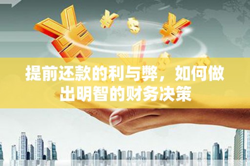 安仁提前还款的利与弊，如何做出明智的财务决策