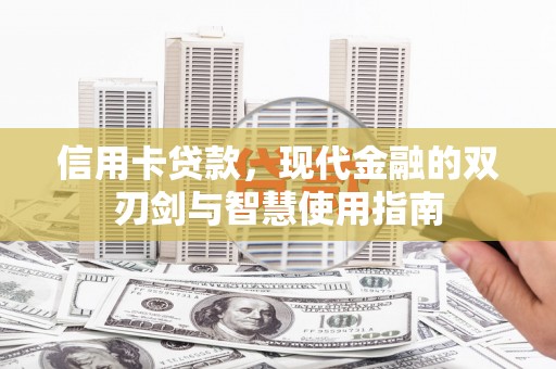 安仁信用卡贷款，现代金融的双刃剑与智慧使用指南