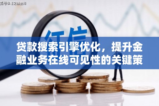 安仁贷款搜索引擎优化，提升金融业务在线可见性的关键策略