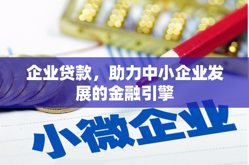 安仁企业贷款，助力中小企业发展的金融引擎