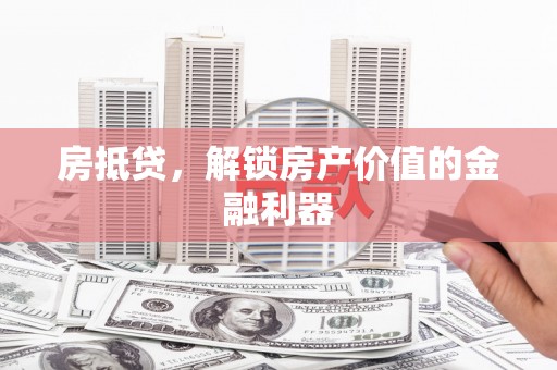 安仁房抵贷，解锁房产价值的金融利器