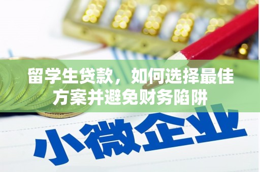 安仁留学生贷款，如何选择最佳方案并避免财务陷阱