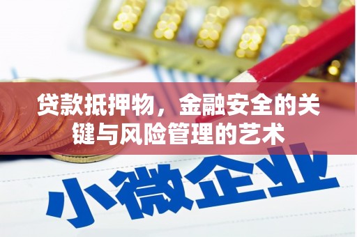 安仁贷款抵押物，金融安全的关键与风险管理的艺术