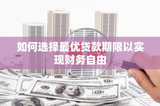 安仁如何选择最优贷款期限以实现财务自由