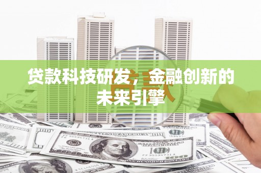 安仁贷款科技研发，金融创新的未来引擎