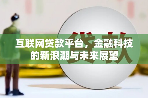 安仁互联网贷款平台，金融科技的新浪潮与未来展望