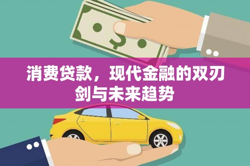 安仁消费贷款，现代金融的双刃剑与未来趋势