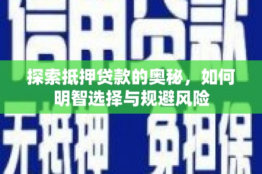 安仁探索抵押贷款的奥秘，如何明智选择与规避风险
