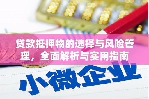 安仁贷款抵押物的选择与风险管理，全面解析与实用指南