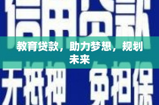 安仁教育贷款，助力梦想，规划未来