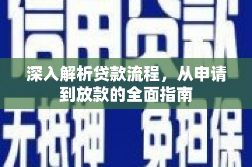 安仁深入解析贷款流程，从申请到放款的全面指南