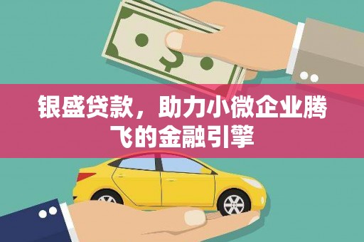 安仁银盛贷款，助力小微企业腾飞的金融引擎