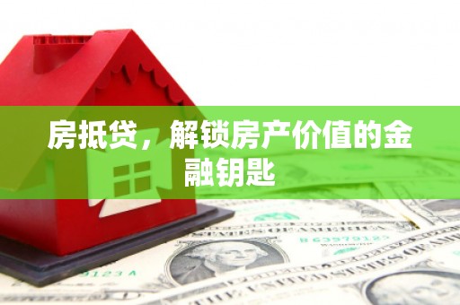 安仁房抵贷，解锁房产价值的金融钥匙