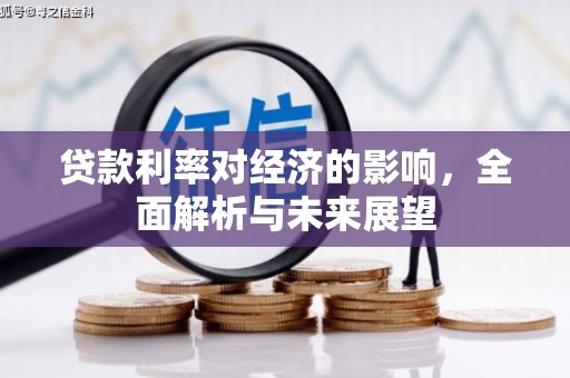 安仁贷款利率对经济的影响，全面解析与未来展望