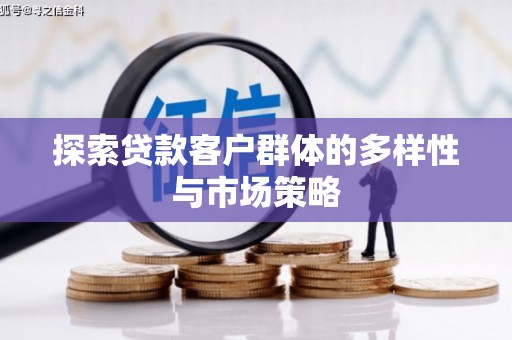 安仁探索贷款客户群体的多样性与市场策略