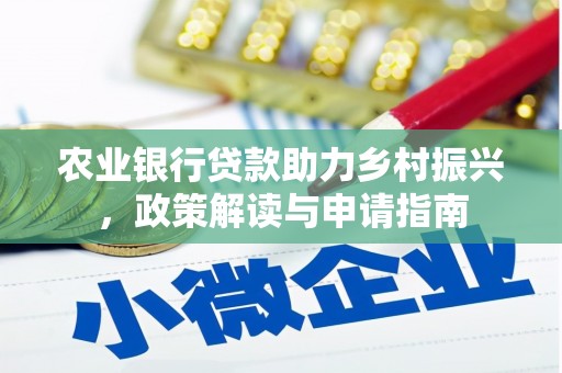 安仁农业银行贷款助力乡村振兴，政策解读与申请指南